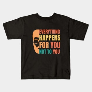 Everything happens for you not to you - typography Kids T-Shirt